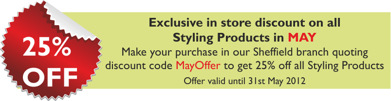 25% off in May - Exlusive in store discount on all Styling Products in May 2012
